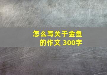 怎么写关于金鱼的作文 300字